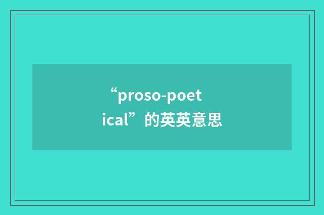 “proso-poetical”的英英意思