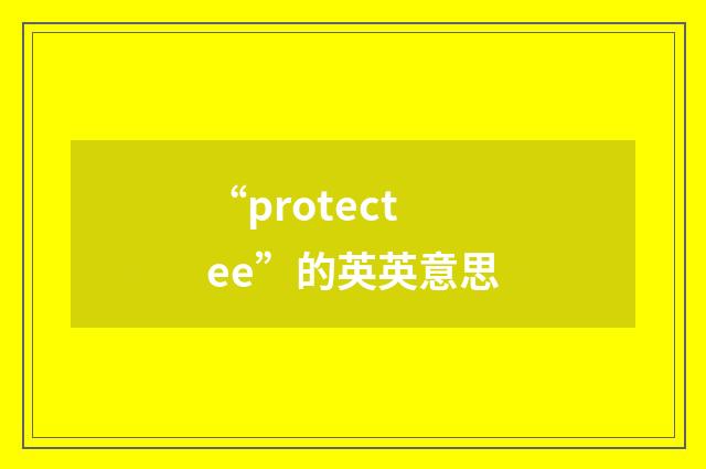 “protectee”的英英意思