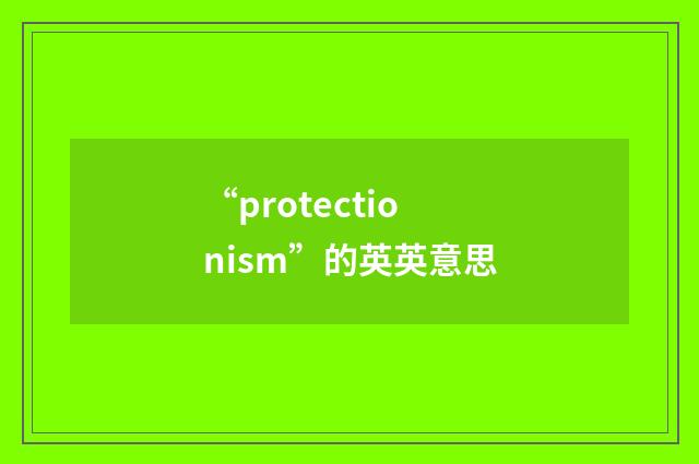 “protectionism”的英英意思