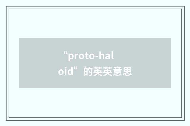 “proto-haloid”的英英意思