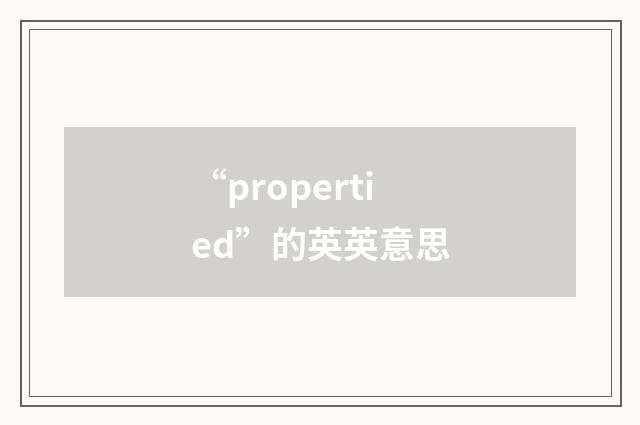 “propertied”的英英意思