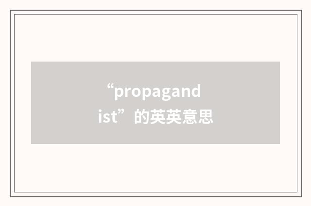 “propagandist”的英英意思
