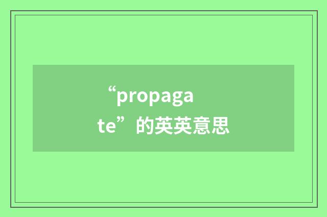 “propagate”的英英意思