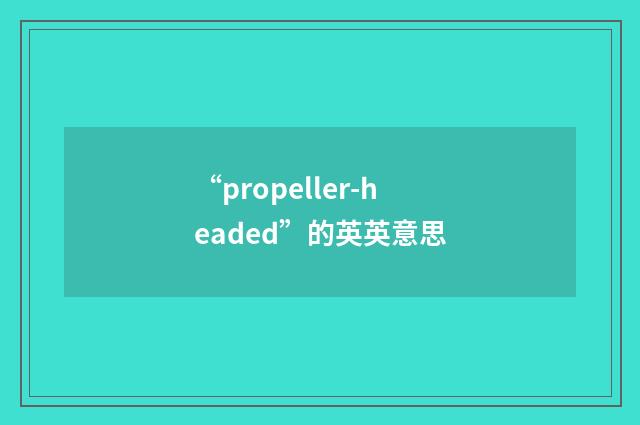 “propeller-headed”的英英意思