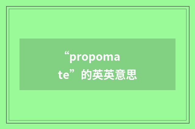 “propomate”的英英意思