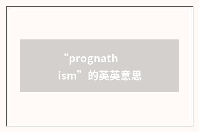 “prognathism”的英英意思