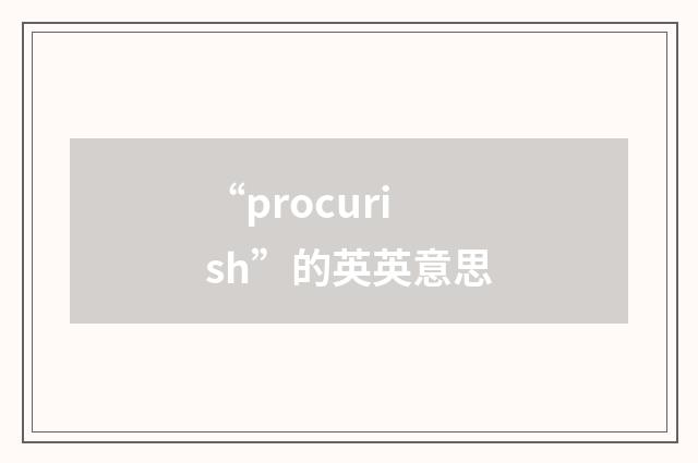 “procurish”的英英意思