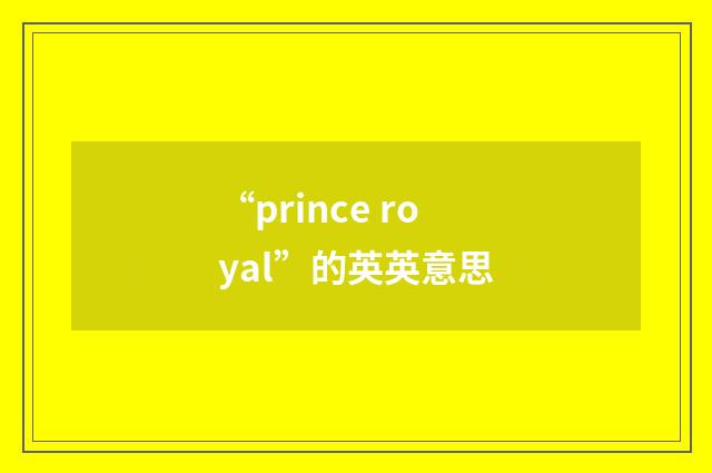 “prince royal”的英英意思
