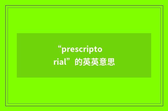 “prescriptorial”的英英意思