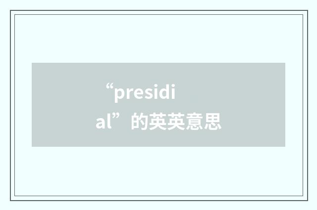 “presidial”的英英意思
