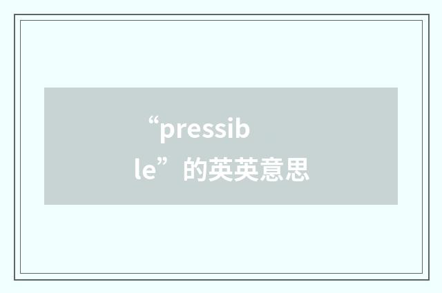 “pressible”的英英意思