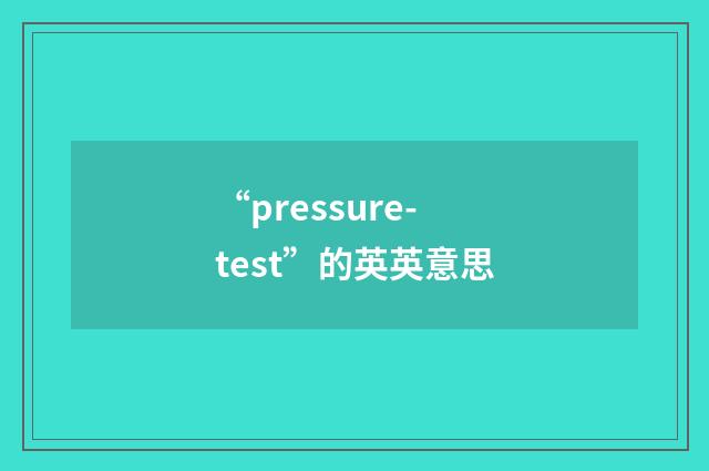 “pressure-test”的英英意思