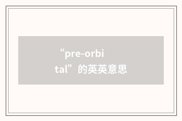 “pre-orbital”的英英意思