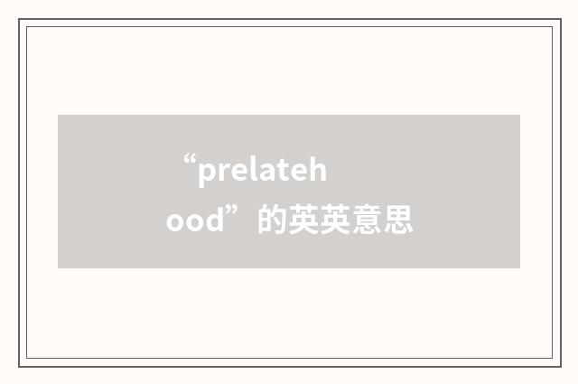 “prelatehood”的英英意思