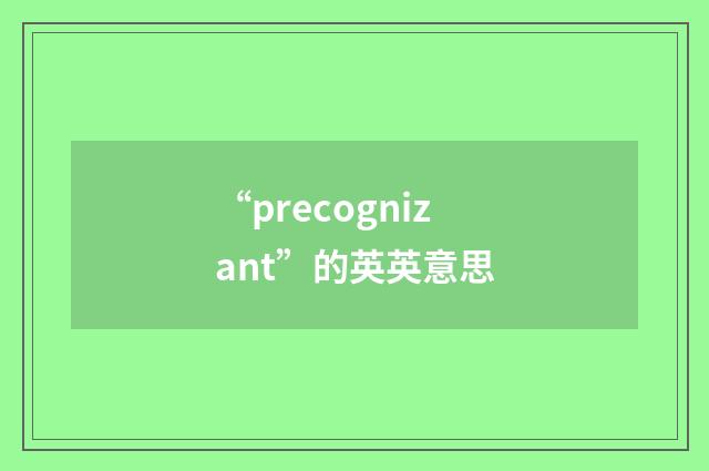 “precognizant”的英英意思
