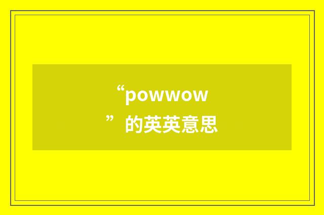 “powwow”的英英意思