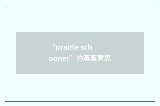“prairie schooner”的英英意思