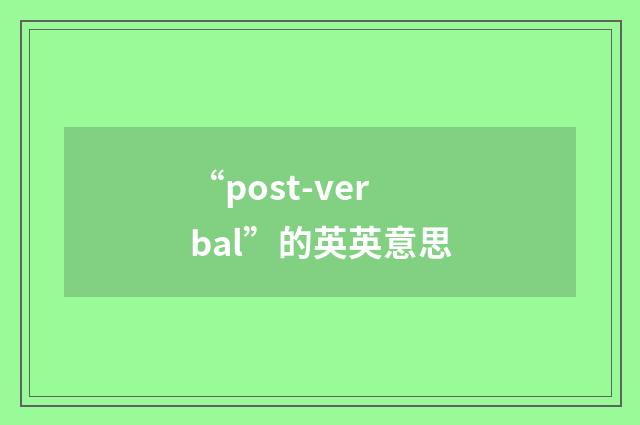 “post-verbal”的英英意思