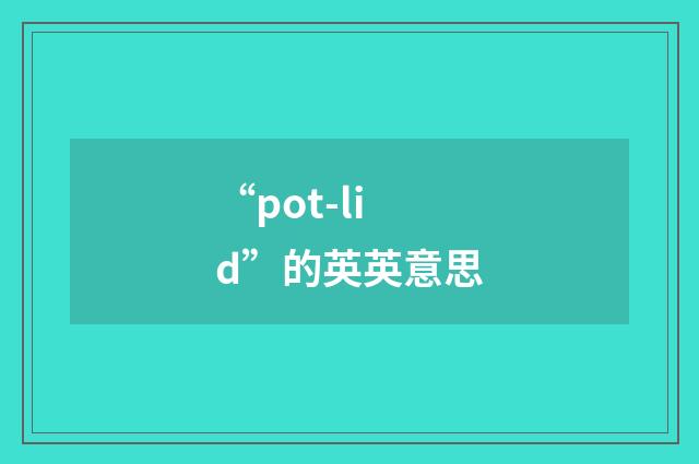 “pot-lid”的英英意思