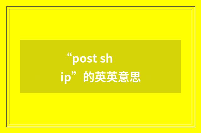 “post ship”的英英意思