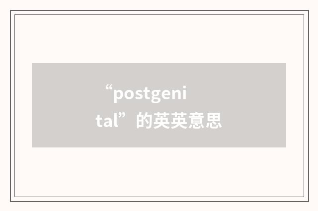 “postgenital”的英英意思