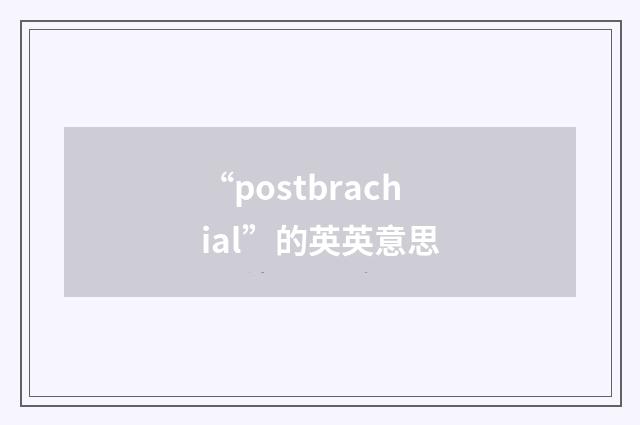 “postbrachial”的英英意思