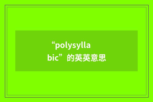 “polysyllabic”的英英意思