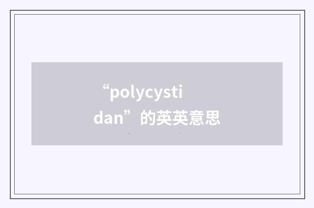 “polycystidan”的英英意思