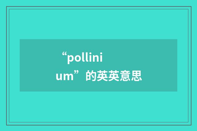 “pollinium”的英英意思