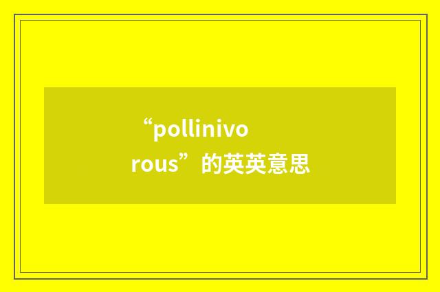 “pollinivorous”的英英意思