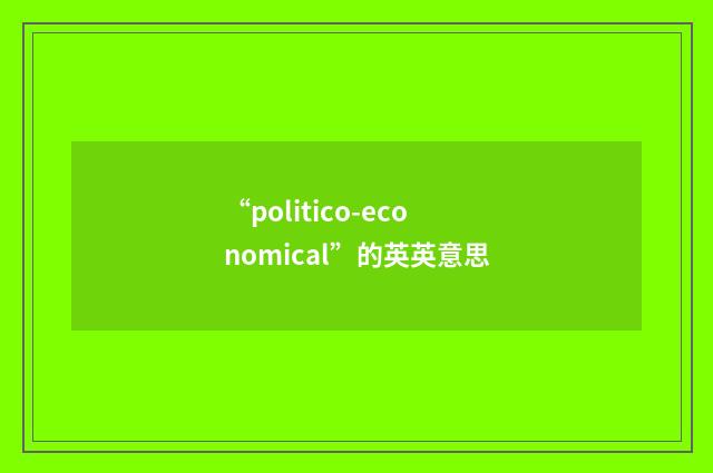 “politico-economical”的英英意思