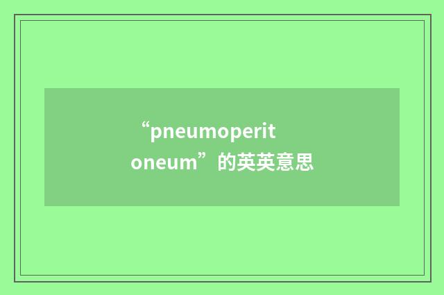 “pneumoperitoneum”的英英意思