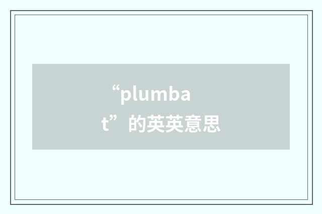 “plumbat”的英英意思