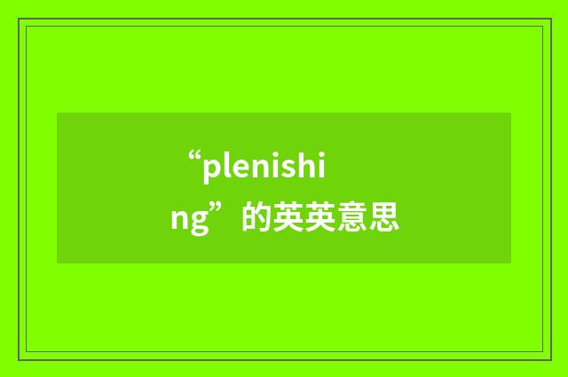 “plenishing”的英英意思