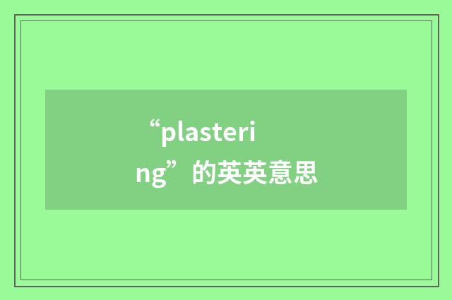 “plastering”的英英意思
