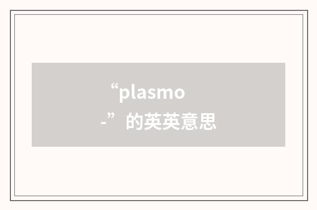 “plasmo-”的英英意思
