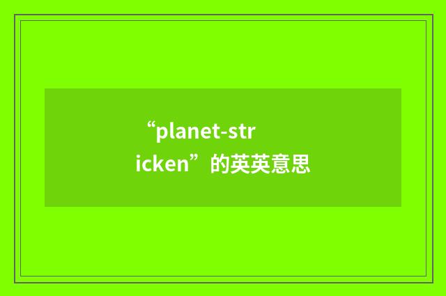 “planet-stricken”的英英意思
