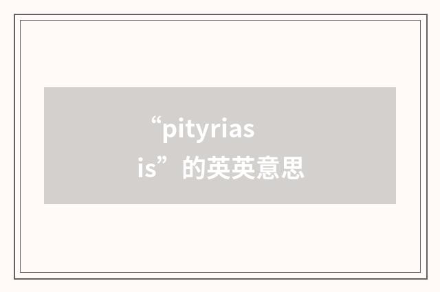 “pityriasis”的英英意思