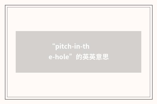 “pitch-in-the-hole”的英英意思