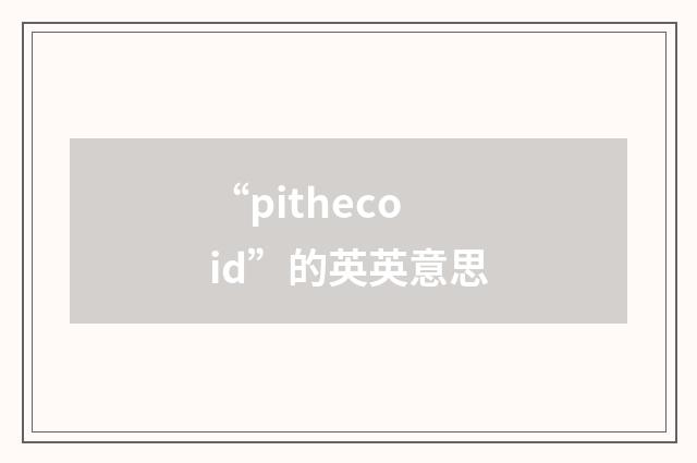 “pithecoid”的英英意思