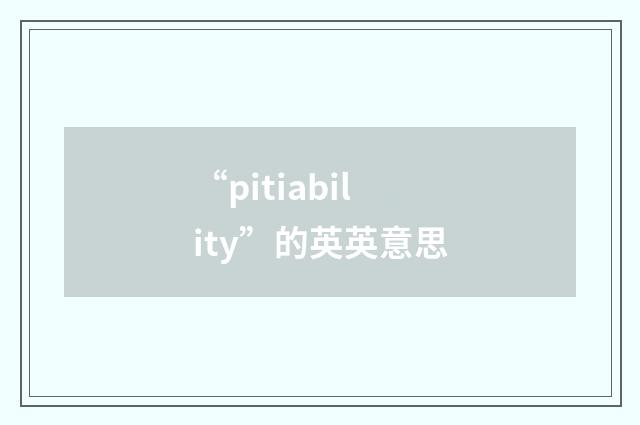 “pitiability”的英英意思