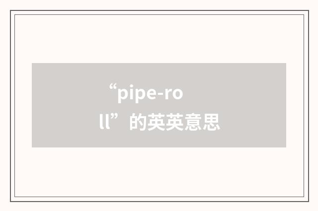 “pipe-roll”的英英意思