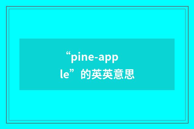 “pine-apple”的英英意思