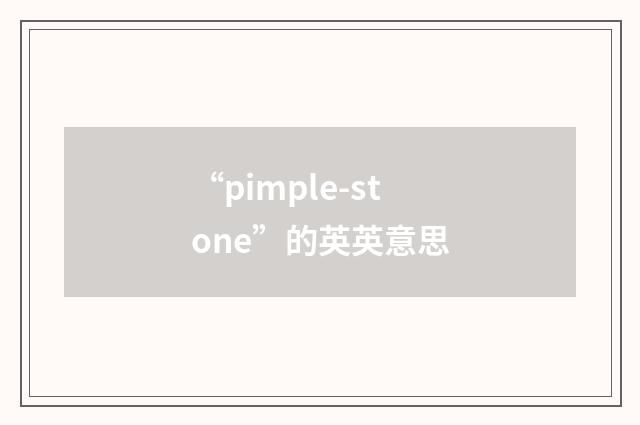 “pimple-stone”的英英意思