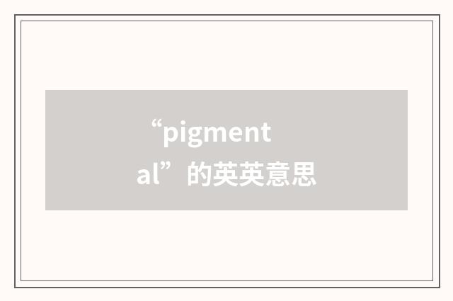 “pigmental”的英英意思