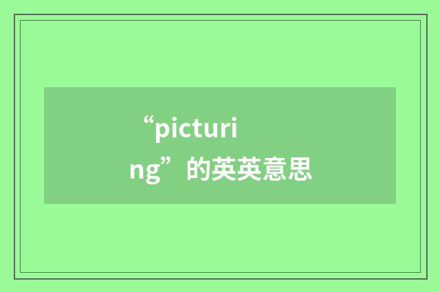 “picturing”的英英意思