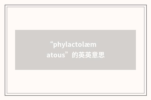 “phylactolæmatous”的英英意思