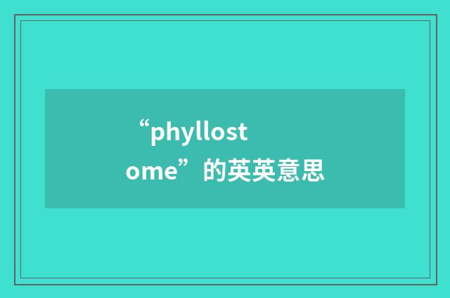 “phyllostome”的英英意思