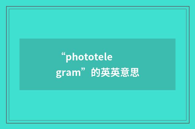 “phototelegram”的英英意思
