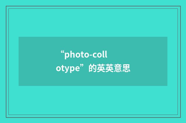 “photo-collotype”的英英意思